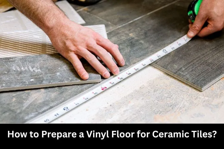 how to prepare a vinyl floor for ceramic tiles